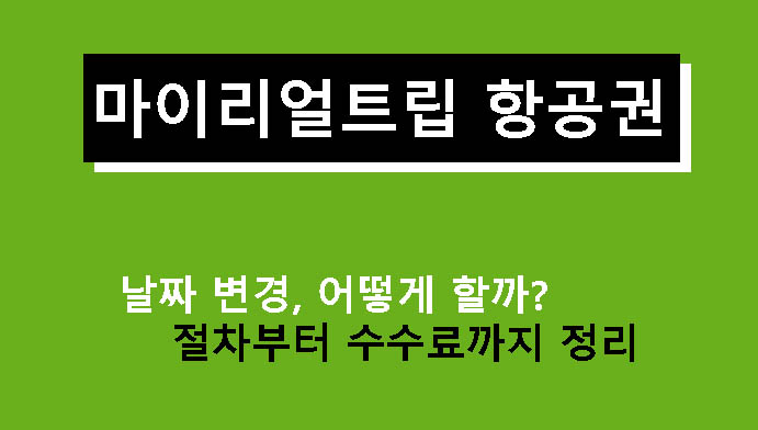 마이리얼트립 항공권 날짜 변경, 어떻게 할까? 절차부터 수수료까지 정리