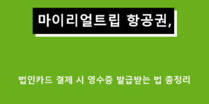 마이리얼트립 항공권, 법인카드 결제 시 영수증 발급받는 법 총정리
