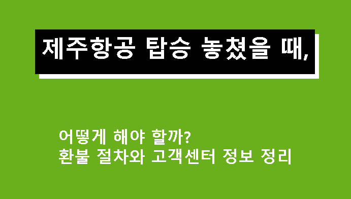 제주항공 탑승 놓쳤을 때, 어떻게 해야 할까? 환불 절차와 고객센터 정보 정리