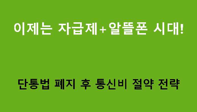 이제는 자급제+알뜰폰 시대! 단통법 폐지 후 통신비 절약 전략