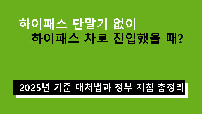 하이패스 단말기 없이 하이패스 차로 진입했을 때? 2025년 기준 대처법과 정부 지침 총정리