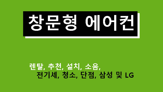 창문형 에어컨 렌탈, 추천, 설치, 소음, 전기세, 청소, 단점, 삼성 및 LG
