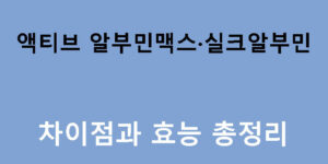 액티브 알부민맥스·실크알부민 차이점과 효능 총정리