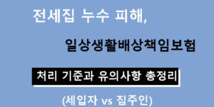 전세집 누수 피해, 일상생활배상책임보험 처리 기준과 유의사항 총정리 (세입자 vs 집주인)