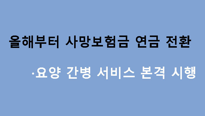 올해부터 사망보험금 연금 전환·요양 간병 서비스 본격 시행