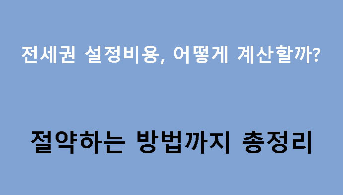 전세권 설정비용, 어떻게 계산할까? 절약하는 방법까지 총정리