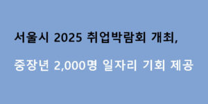 서울시 2025 취업박람회 개최, 중장년 2,000명 일자리 기회 제공