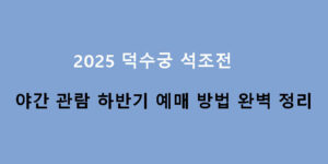 2025 덕수궁 석조전 야간 관람 하반기 예매 방법 완벽 정리