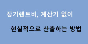 장기렌트비, 계산기 없이 현실적으로 산출하는 방법