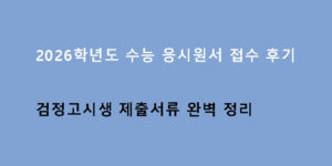 2026학년도 수능 응시원서 접수 후기: 검정고시생 제출서류 완벽 정리