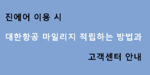 진에어 이용 시 대한항공 마일리지 적립하는 방법과 고객센터 안내