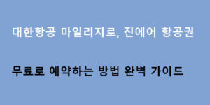 대한항공 마일리지로 진에어 항공권 무료로 예약하는 방법 완벽 가이드
