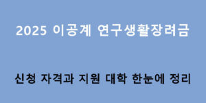 2025 이공계 연구생활장려금 신청 자격과 지원 대학 한눈에 정리