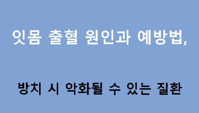 잇몸 출혈 원인과 예방법, 방치 시 악화될 수 있는 질환