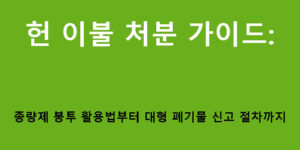 헌 이불 처분 가이드: 종량제 봉투 활용법부터 대형 폐기물 신고 절차까지