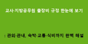 교사·지방공무원 출장비 규정 한눈에 보기: 관외·관내, 숙박·교통·식비까지 완벽 해설