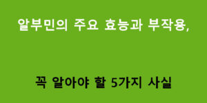 알부민의 주요 효능과 부작용, 꼭 알아야 할 5가지 사실