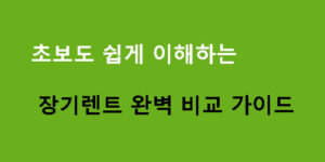 초보도 쉽게 이해하는 장기렌트 완벽 비교 가이드
