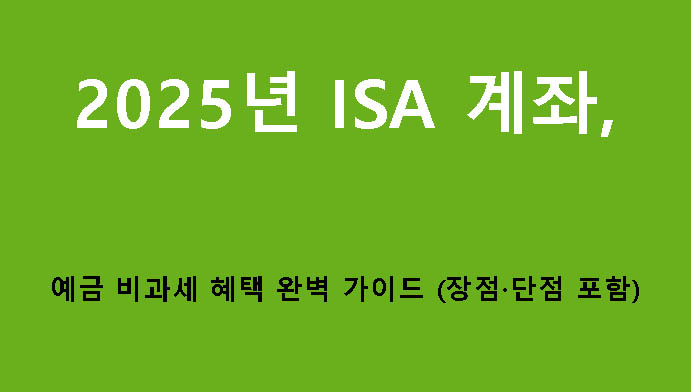 2025년 ISA 계좌, 예금 비과세 혜택 완벽 가이드 (장점·단점 포함)