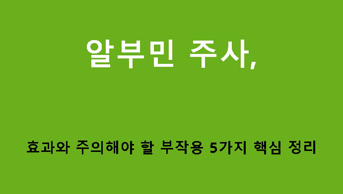 알부민 주사, 효과와 주의해야 할 부작용 5가지 핵심 정리