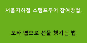 서울지하철 스탬프투어 참여방법: 또타 앱으로 선물 챙기는 법
