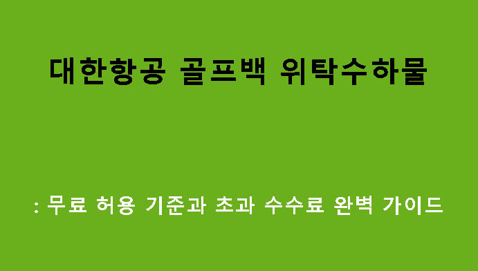 대한항공 골프백 위탁수하물: 무료 허용 기준과 초과 수수료 완벽 가이드