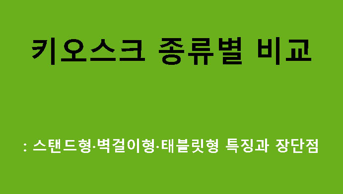 키오스크 종류별 비교: 스탠드형·벽걸이형·태블릿형 특징과 장단점
