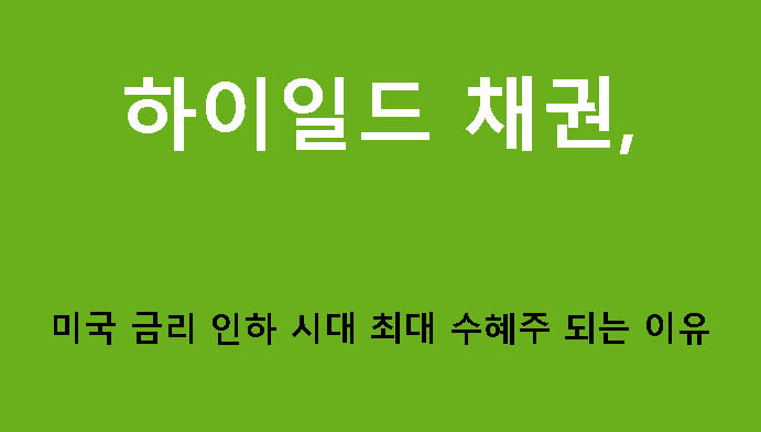 하이일드 채권, 미국 금리 인하 시대 최대 수혜주 되는 이유