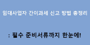 임대사업자 간이과세 신고 방법 총정리: 필수 준비서류까지 한눈에!