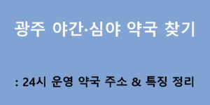 광주 야간·심야 약국 찾기: 24시 운영 약국 주소 & 특징 정리