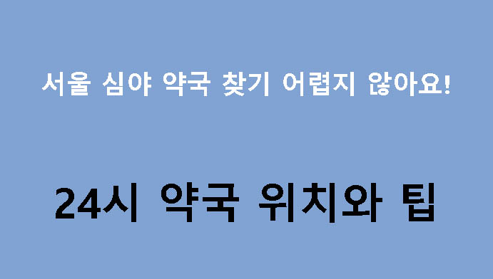 서울 심야 약국 찾기 어렵지 않아요! 24시 약국 위치와 팁