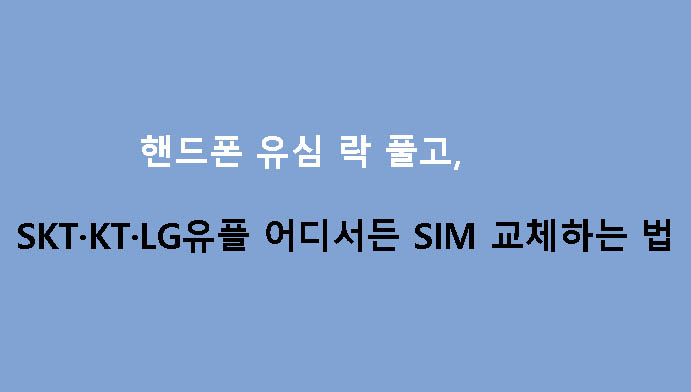 핸드폰 유심 락 풀고, SKT·KT·LG유플 어디서든 SIM 교체하는 법