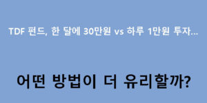 TDF 펀드, 한 달에 30만원 vs 하루 1만원 투자…어떤 방법이 더 유리할까?