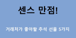 센스 만점! 거래처가 좋아할 추석 선물 5가지