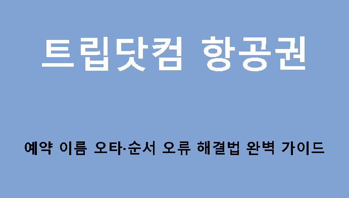 트립닷컴 항공권 예약 이름 오타·순서 오류 해결법 완벽 가이드