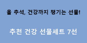 올 추석, 건강까지 챙기는 선물! 추천 건강 선물세트 7선