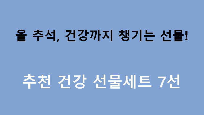 올 추석, 건강까지 챙기는 선물! 추천 건강 선물세트 7선