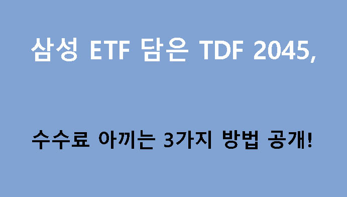 삼성 ETF 담은 TDF 2045, 수수료 아끼는 3가지 방법 공개!