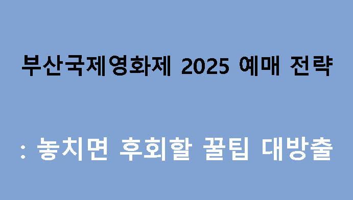 부산국제영화제 2025 예매 전략: 놓치면 후회할 꿀팁 대방출