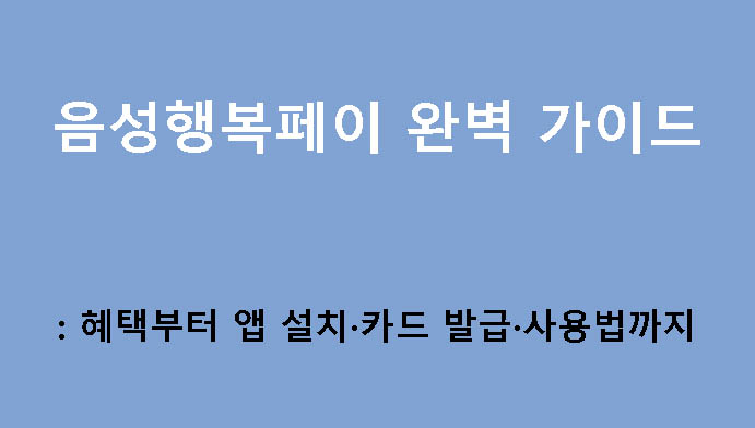 음성행복페이 완벽 가이드: 혜택부터 앱 설치·카드 발급·사용법까지