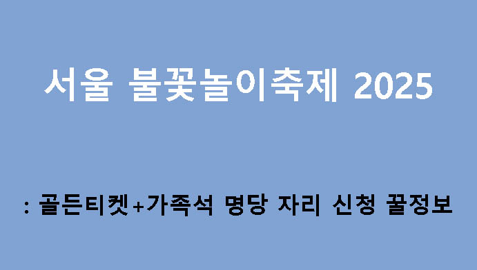 서울세계불꽃놀이축제 2025: 골든티켓+가족석 명당 자리 신청 꿀정보