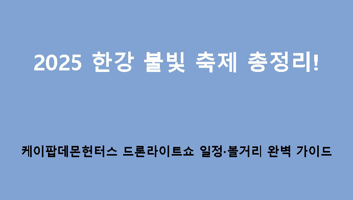 2025 한강 불빛 축제 총정리! 케이팝데몬헌터스 드론라이트쇼 일정·볼거리 완벽 가이드