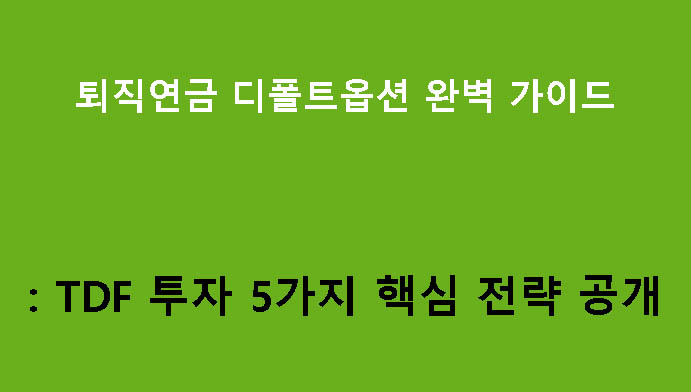 퇴직연금 디폴트옵션 완벽 가이드: TDF 투자 5가지 핵심 전략 공개