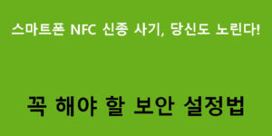 스마트폰 NFC 신종 사기, 당신도 노린다! 꼭 해야 할 보안 설정법