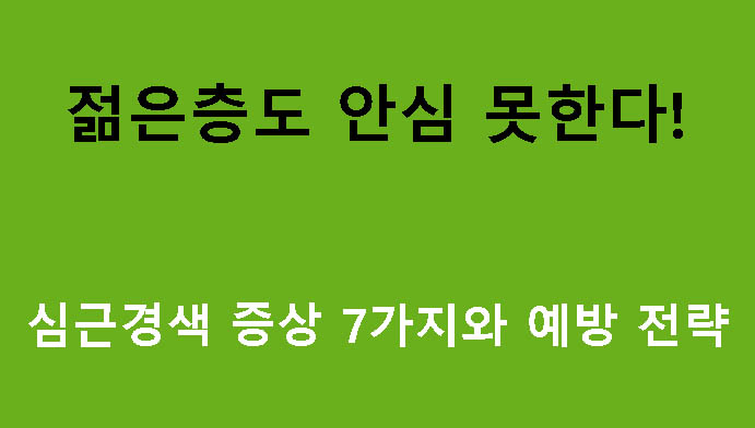 젊은층도 안심 못한다! 심근경색 증상 7가지와 예방 전략