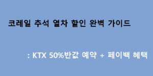 코레일 추석 열차 할인 완벽 가이드: KTX 50%반값 예약 + 페이백 혜택