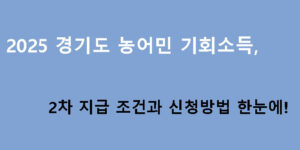 2025 경기도 농어민 기회소득 2차 지급 조건과 신청방법 한눈에!