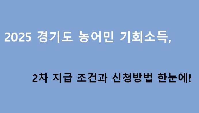 2025 경기도 농어민 기회소득 2차 지급 조건과 신청방법 한눈에!
