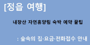 [정읍 여행] 내장산 자연휴양림 숙박 예약 꿀팁: 숲속의 집·요금·전화접수 안내