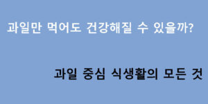 과일만 먹어도 건강해질 수 있을까? 과일 중심 식생활의 모든 것